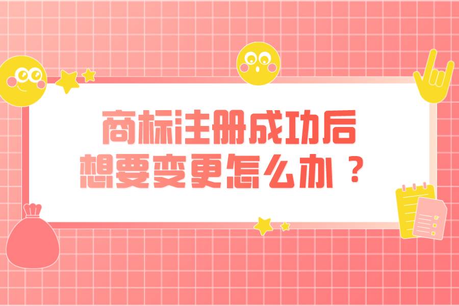 商標(biāo)注冊(cè)成功后，想要變更怎么辦 ？